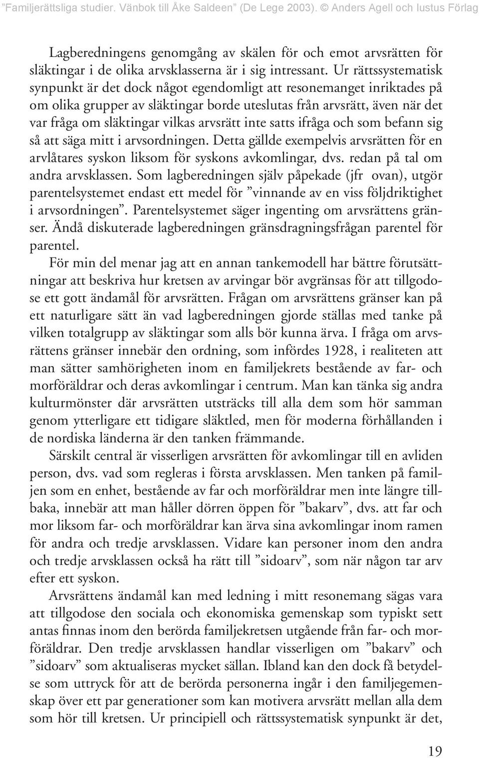 arvsrätt inte satts ifråga och som befann sig så att säga mitt i arvsordningen. Detta gällde exempelvis arvsrätten för en arvlåtares syskon liksom för syskons avkomlingar, dvs.