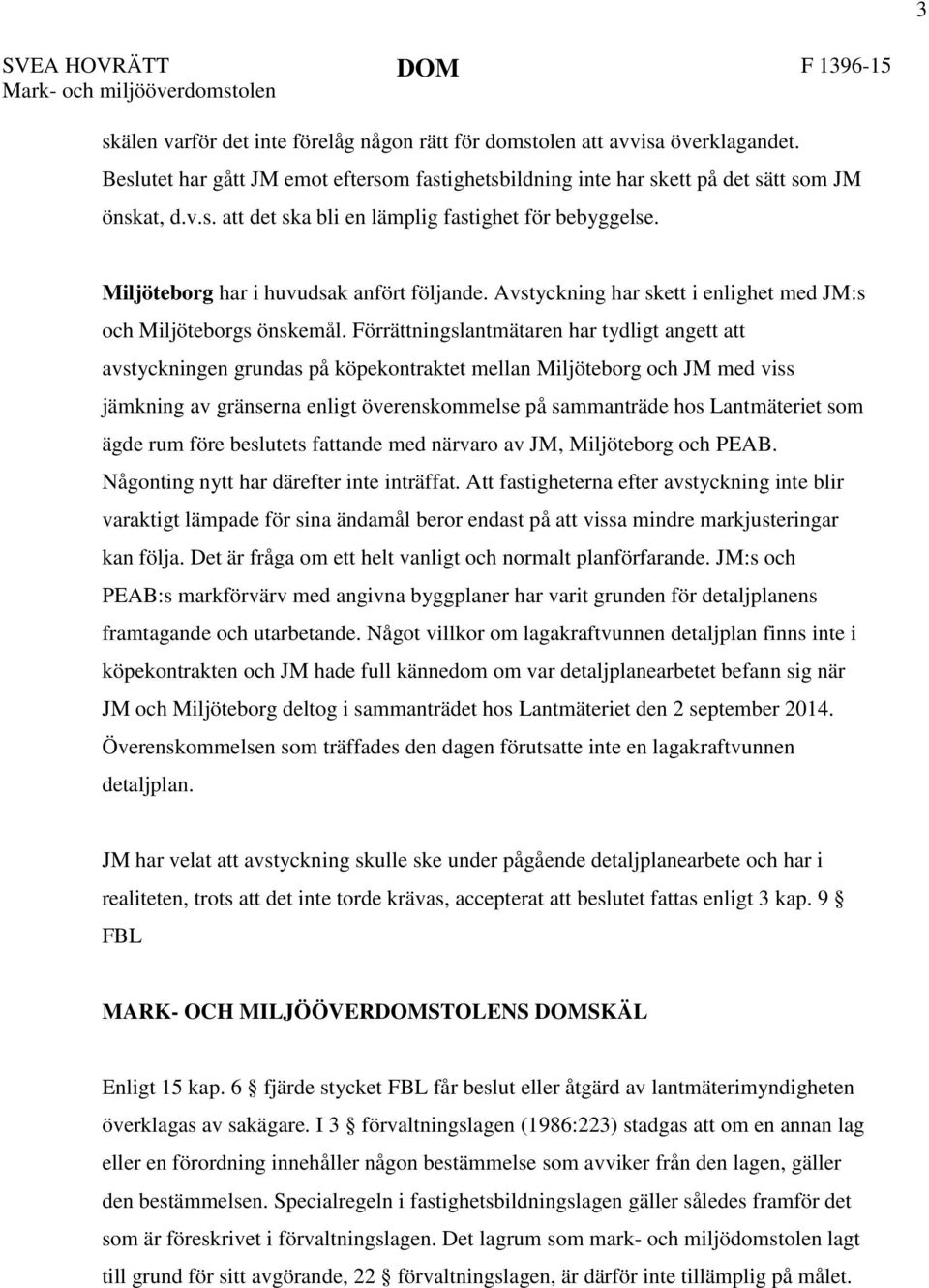 Avstyckning har skett i enlighet med JM:s och Miljöteborgs önskemål.