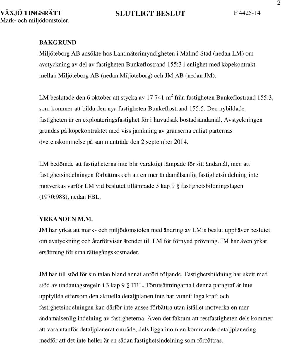 LM beslutade den 6 oktober att stycka av 17 741 m 2 från fastigheten Bunkeflostrand 155:3, som kommer att bilda den nya fastigheten Bunkeflostrand 155:5.