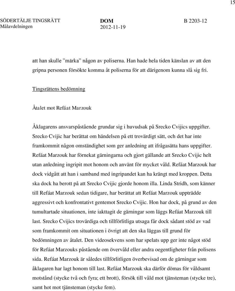 Srecko Cvijic har berättat om händelsen på ett trovärdigt sätt, och det har inte framkommit någon omständighet som ger anledning att ifrågasätta hans uppgifter.