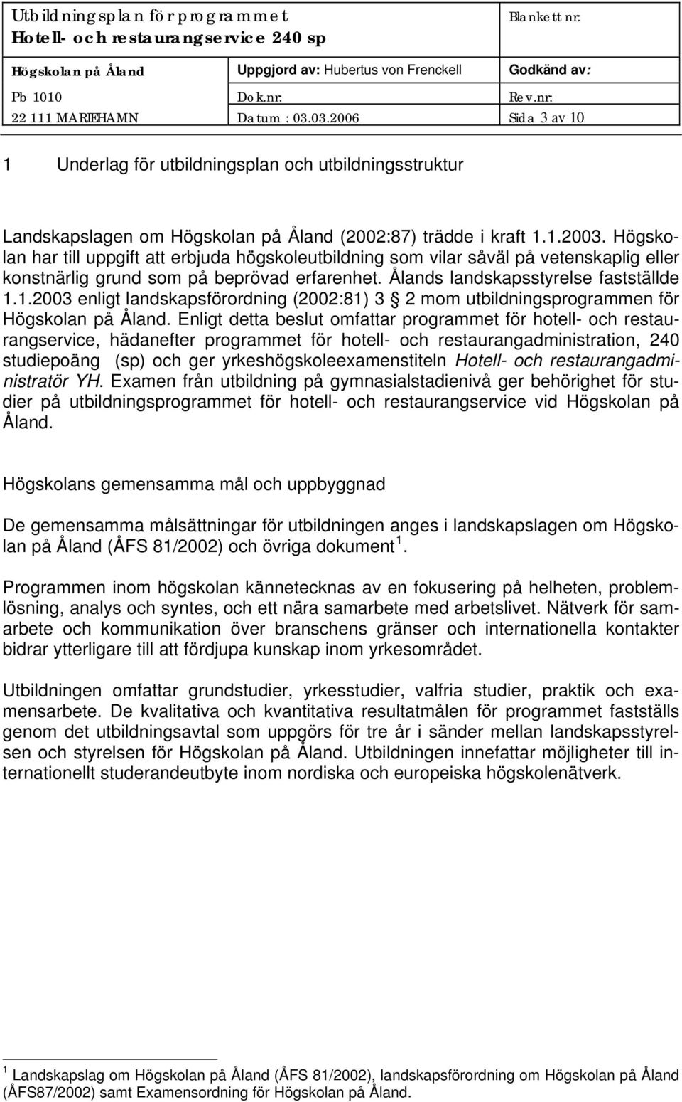 Högskolan har till uppgift att erbjuda högskoleutbildning som vilar såväl på vetenskaplig eller konstnärlig grund som på beprövad erfarenhet. Ålands landskapsstyrelse fastställde 1.