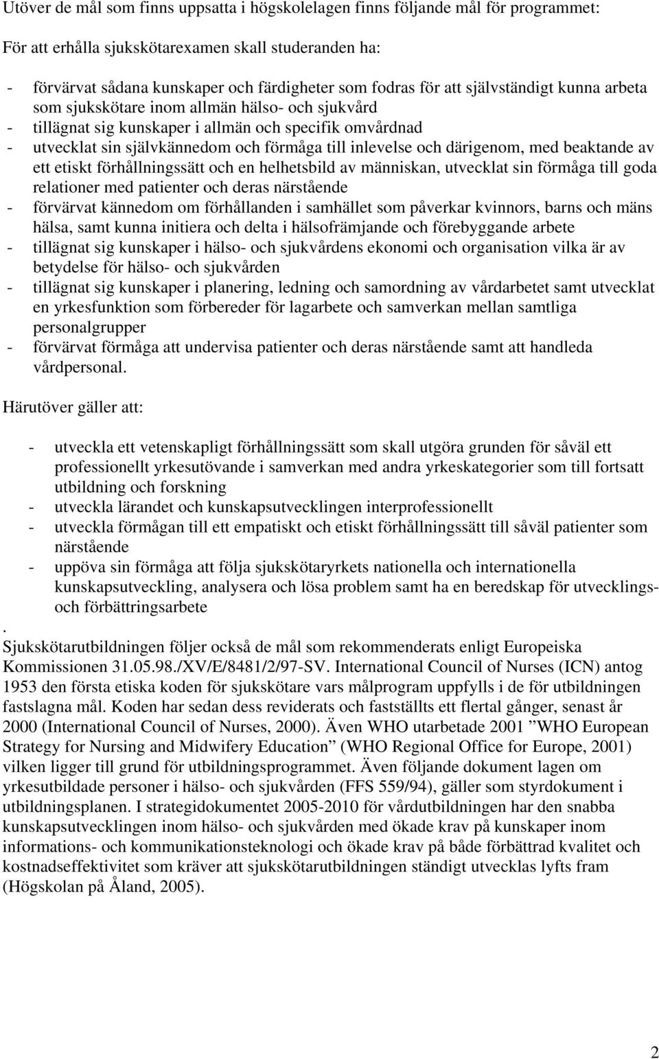 därigenom, med beaktande av ett etiskt förhållningssätt och en helhetsbild av människan, utvecklat sin förmåga till goda relationer med patienter och deras närstående - förvärvat kännedom om