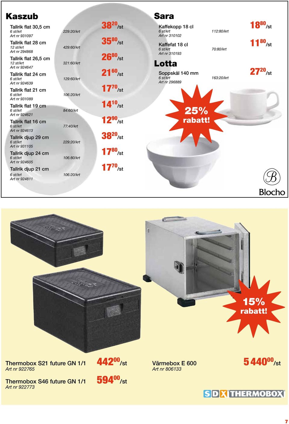 djup 29 cm 6 st/krt 229:20/krt Art nr 931105 Tallrik djup 24 cm 6 st/krt 106:80/krt Art nr 924605 Tallrik djup 21 cm 6 st/krt 106:20/krt Art nr 924811 38 20 /st 35 80 /st 26 80 /st 21 60 /st 17 70