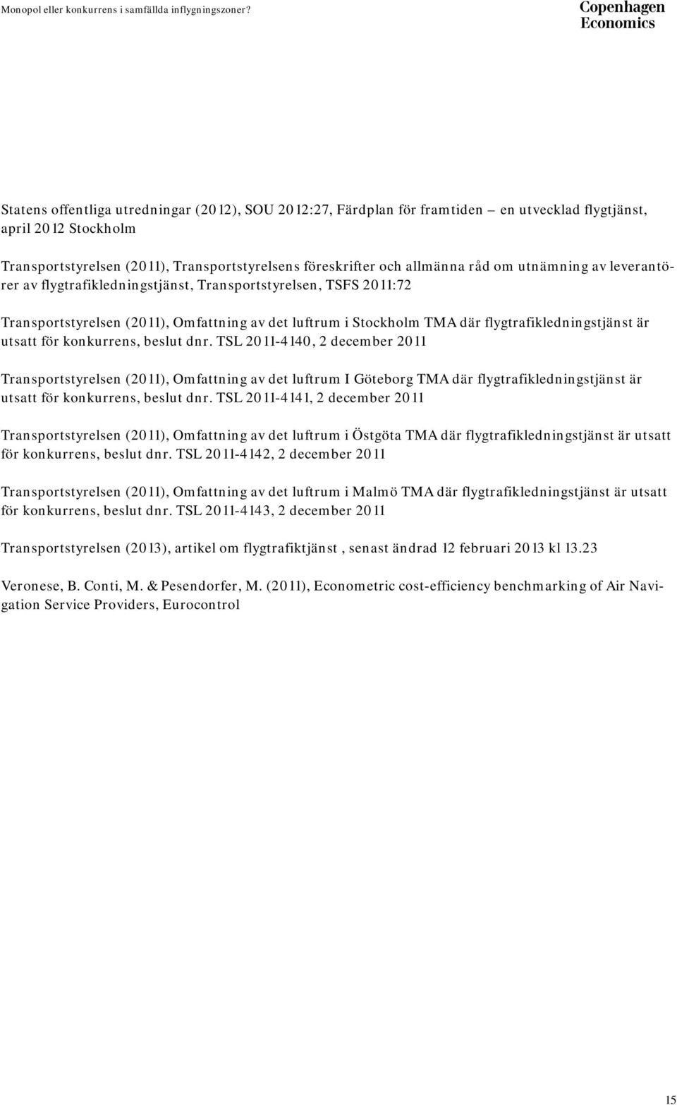 för konkurrens, beslut dnr. TSL 2011-4140, 2 december 2011 Transportstyrelsen (2011), Omfattning av det luftrum I Göteborg TMA där flygtrafikledningstjänst är utsatt för konkurrens, beslut dnr.