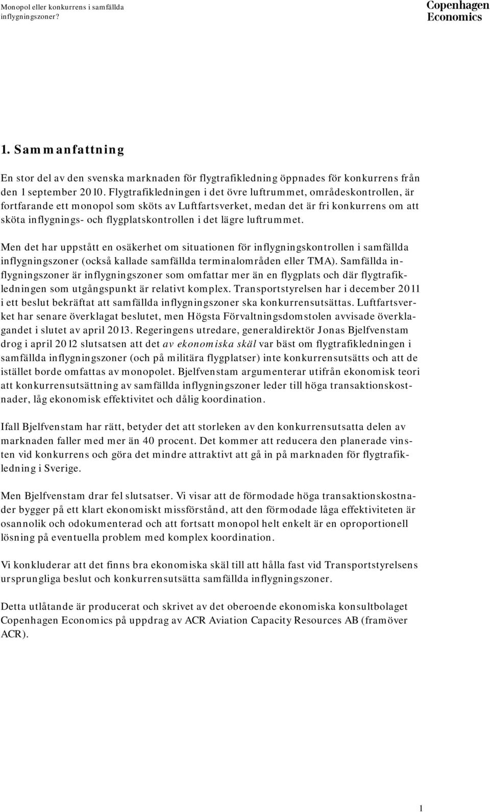 det lägre luftrummet. Men det har uppstått en osäkerhet om situationen för inflygningskontrollen i samfällda inflygningszoner (också kallade samfällda terminalområden eller TMA).