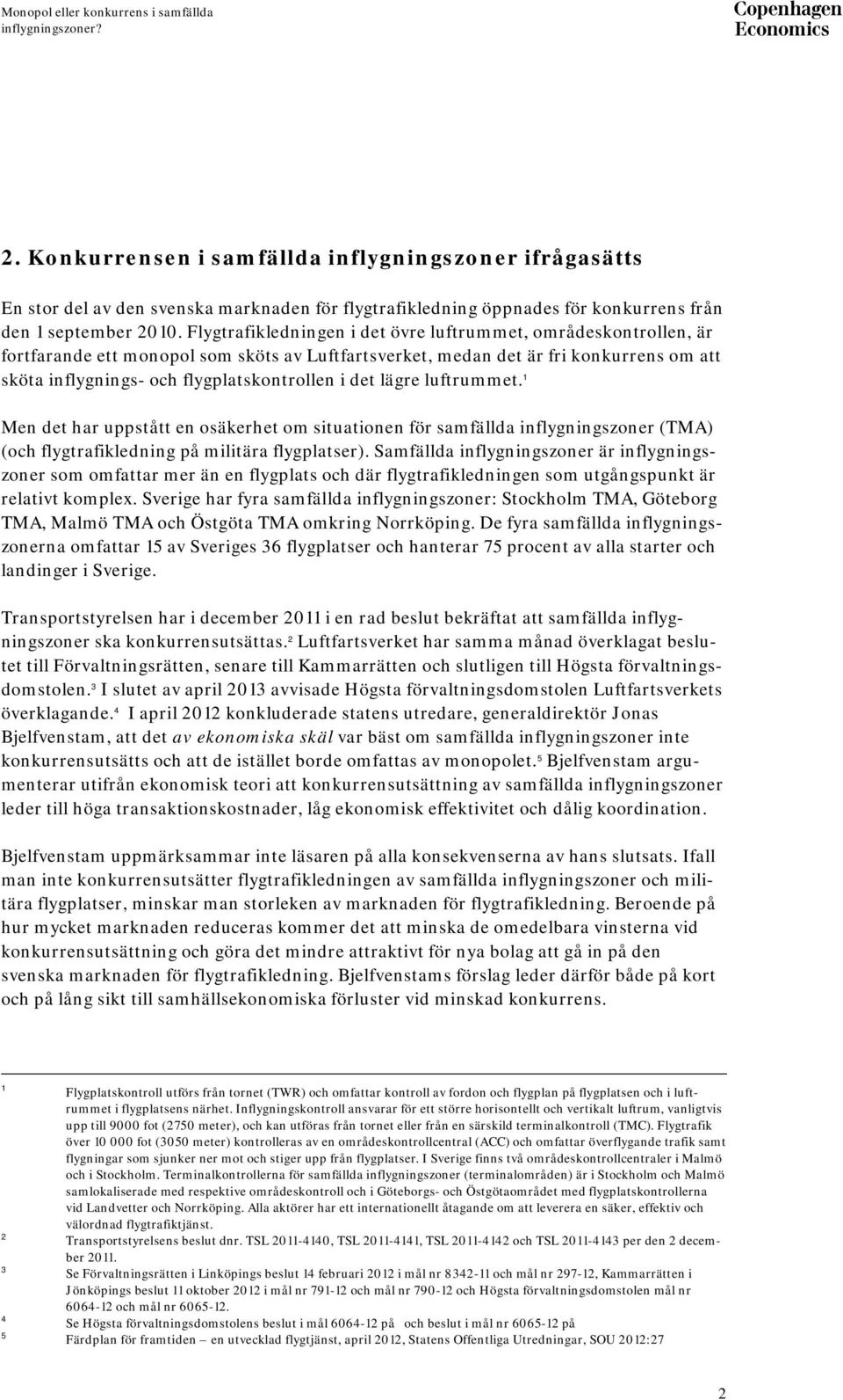 det lägre luftrummet. 1 Men det har uppstått en osäkerhet om situationen för samfällda inflygningszoner (TMA) (och flygtrafikledning på militära flygplatser).