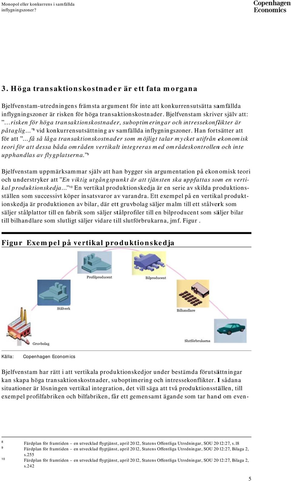 Han fortsätter att för att få så låga transaktionskostnader som möjligt talar mycket utifrån ekonomisk teori för att dessa båda områden vertikalt integreras med områdeskontrollenn och inte upphandlas