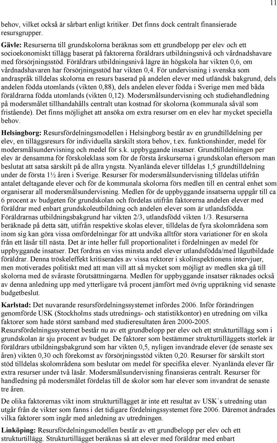 Föräldrars utbildningsnivå lägre än högskola har vikten 0,6, om vårdnadshavaren har försörjningsstöd har vikten 0,4.