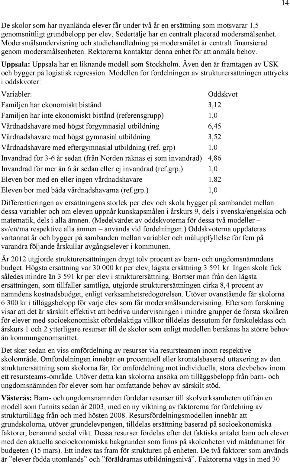 Uppsala: Uppsala har en liknande modell som Stockholm. Även den är framtagen av USK och bygger på logistisk regression.