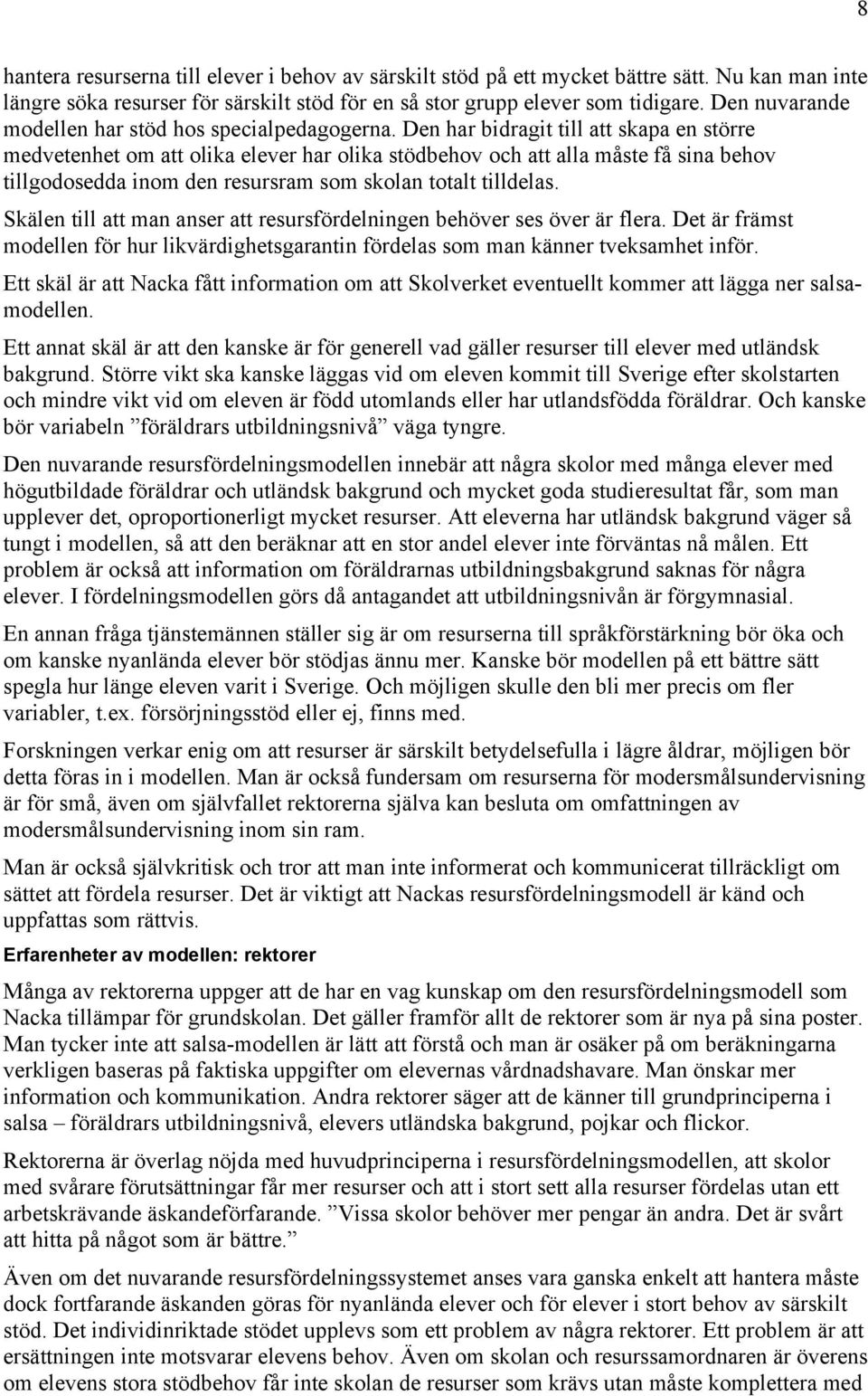 Den har bidragit till att skapa en större medvetenhet om att olika elever har olika stödbehov och att alla måste få sina behov tillgodosedda inom den resursram som skolan totalt tilldelas.