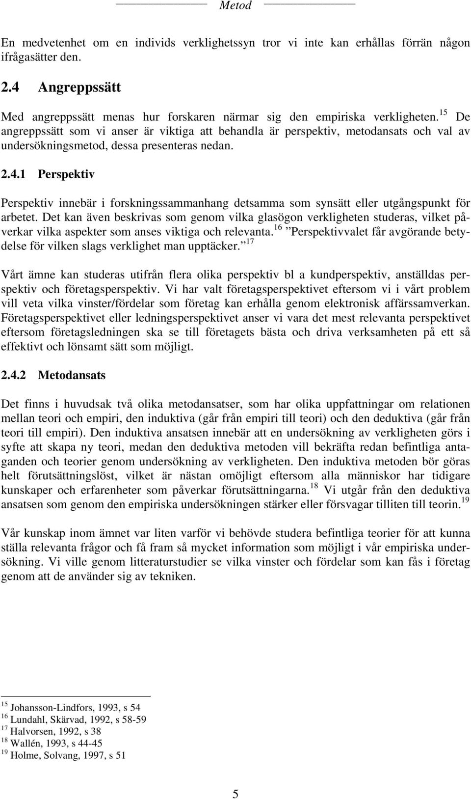 1 Perspektiv Perspektiv innebär i forskningssammanhang detsamma som synsätt eller utgångspunkt för arbetet.