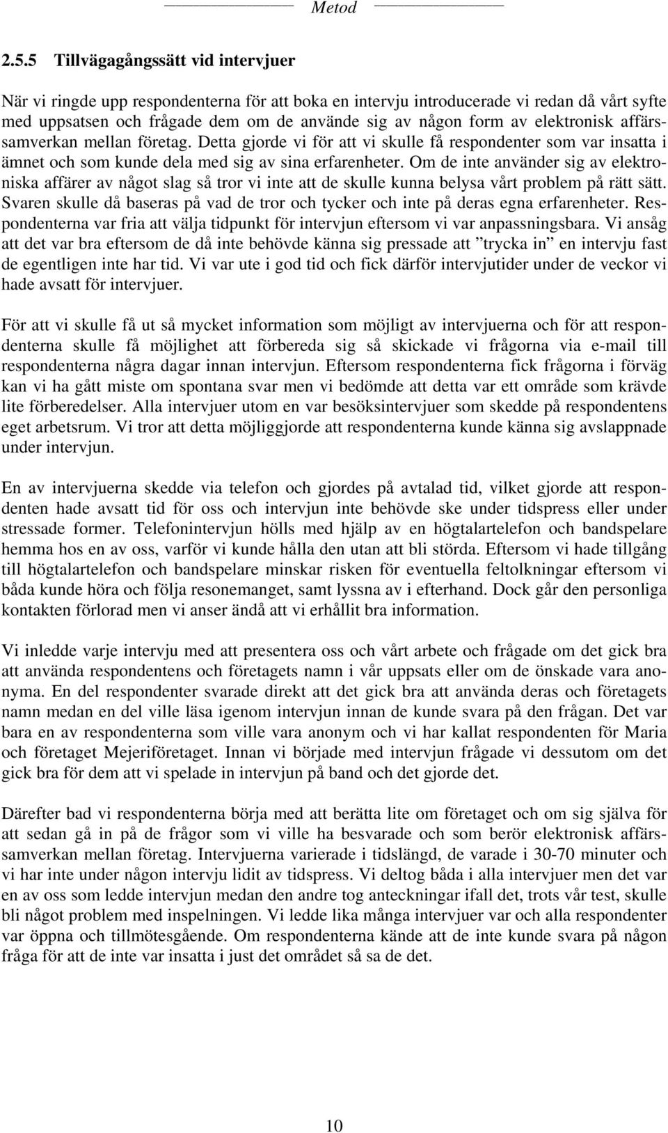 Om de inte använder sig av elektroniska affärer av något slag så tror vi inte att de skulle kunna belysa vårt problem på rätt sätt.