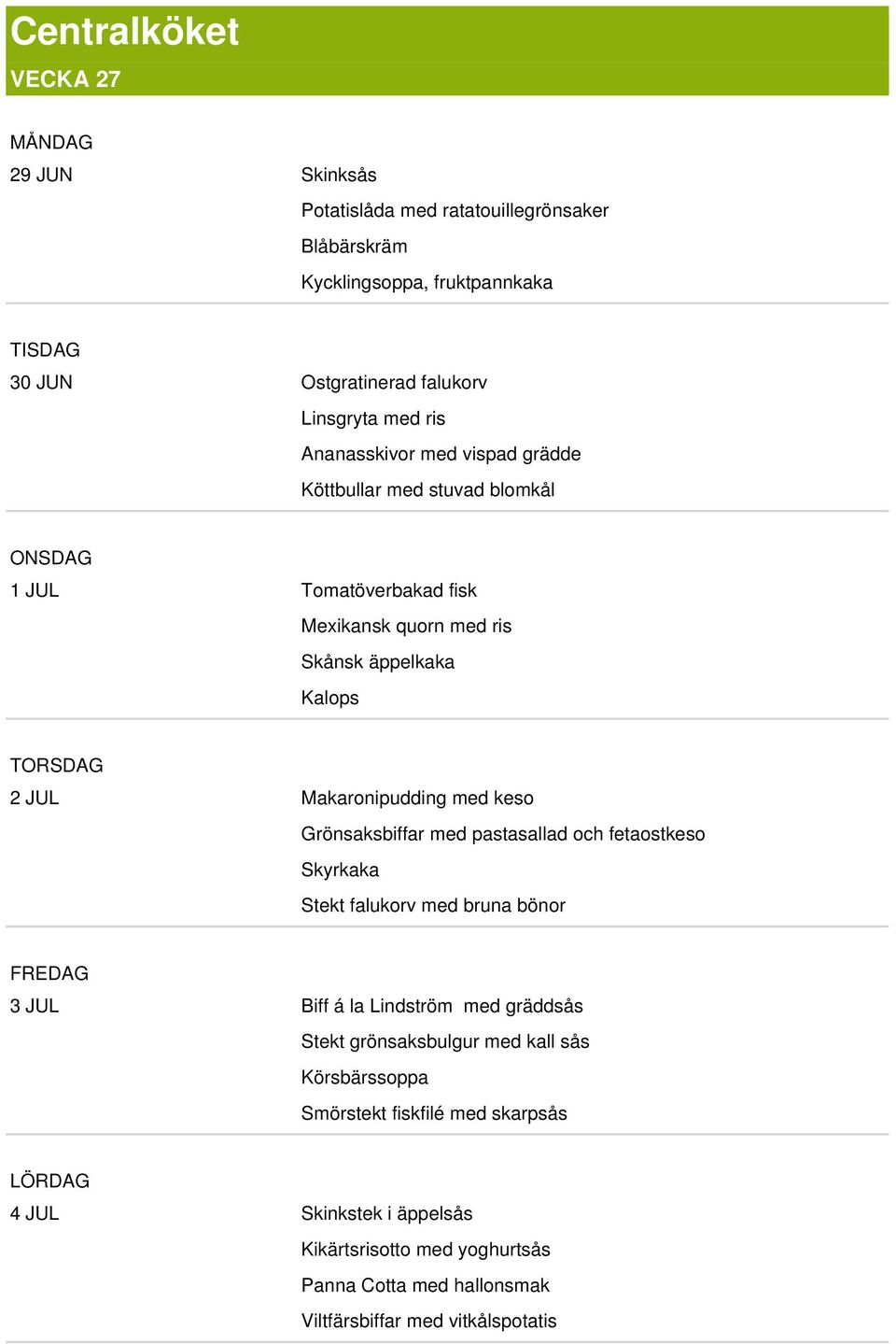 Makaronipudding med keso Grönsaksbiffar med pastasallad och fetaostkeso Skyrkaka Stekt falukorv med bruna bönor FREDAG 3 JUL Biff á la Lindström med gräddsås Stekt