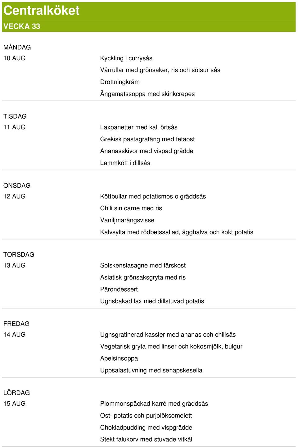 ägghalva och kokt potatis TORSDAG 13 AUG Solskenslasagne med färskost Asiatisk grönsaksgryta med ris Pärondessert Ugnsbakad lax med dillstuvad potatis FREDAG 14 AUG Ugnsgratinerad kassler med ananas