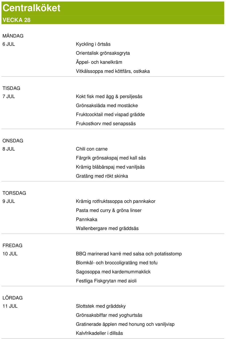 Krämig rotfruktssoppa och pannkakor Pasta med curry & gröna linser Pannkaka Wallenbergare med gräddsås FREDAG 10 JUL BBQ marinerad karré med salsa och potatisstomp Blomkål- och broccoligratäng med