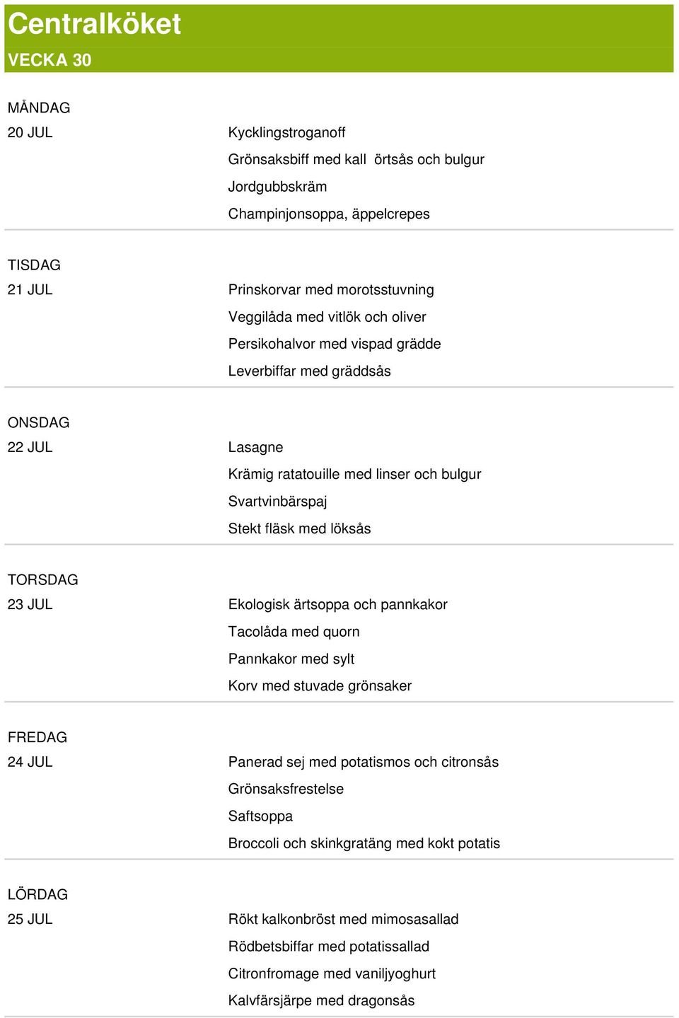 löksås TORSDAG 23 JUL Ekologisk ärtsoppa och pannkakor Tacolåda med quorn Pannkakor med sylt Korv med stuvade grönsaker FREDAG 24 JUL Panerad sej med potatismos och citronsås