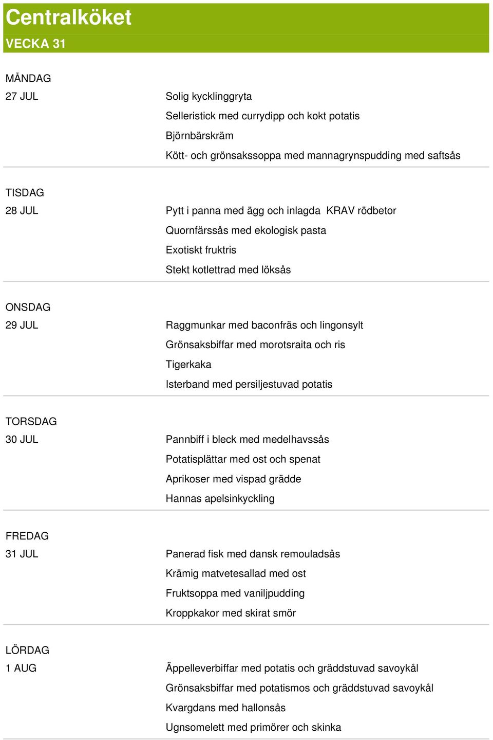 och ris Tigerkaka Isterband med persiljestuvad potatis TORSDAG 30 JUL Pannbiff i bleck med medelhavssås Potatisplättar med ost och spenat Aprikoser med vispad grädde Hannas apelsinkyckling FREDAG 31