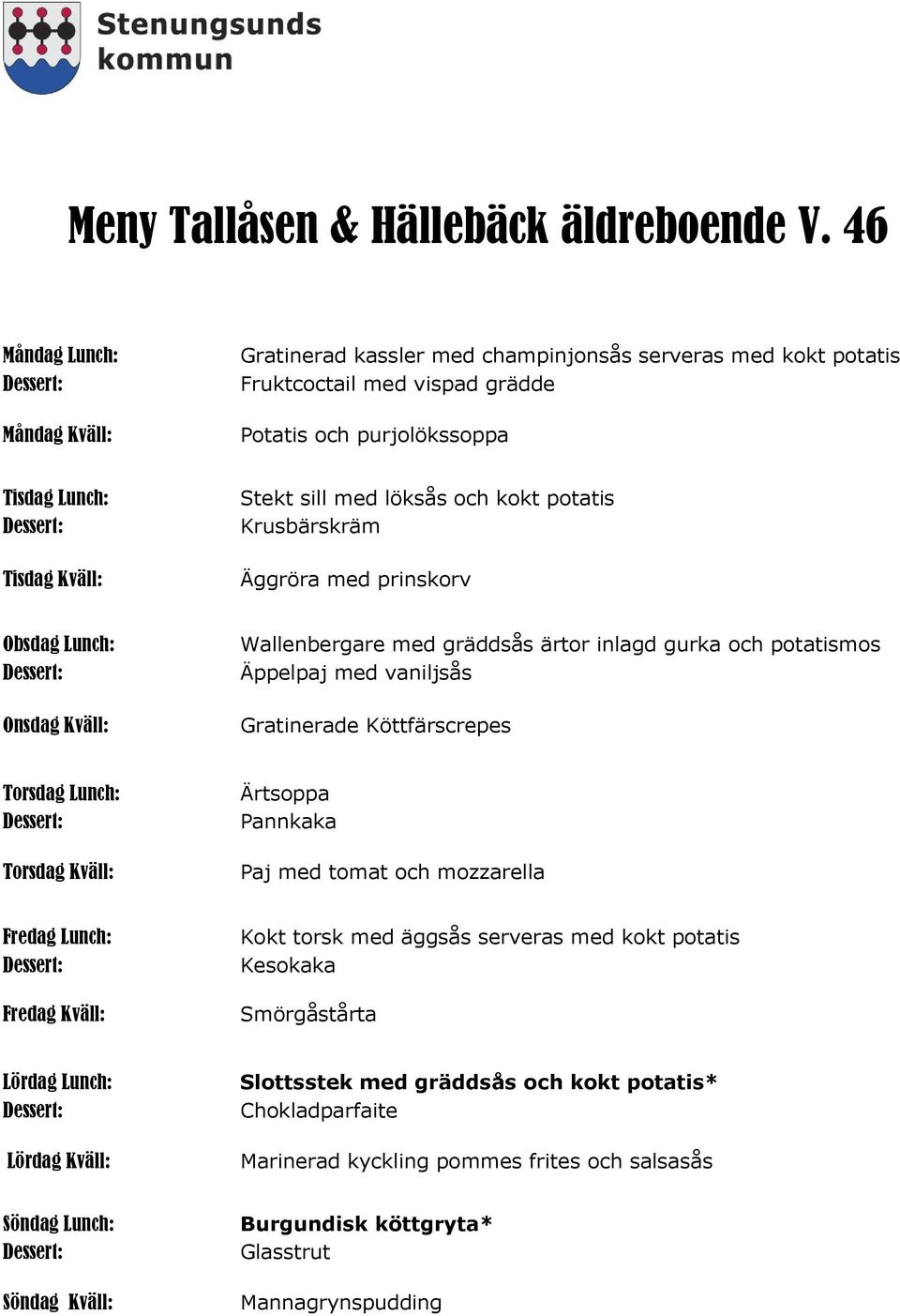 potatis Krusbärskräm Äggröra med prinskorv Wallenbergare med gräddsås ärtor inlagd gurka och potatismos Äppelpaj med vaniljsås Gratinerade Köttfärscrepes