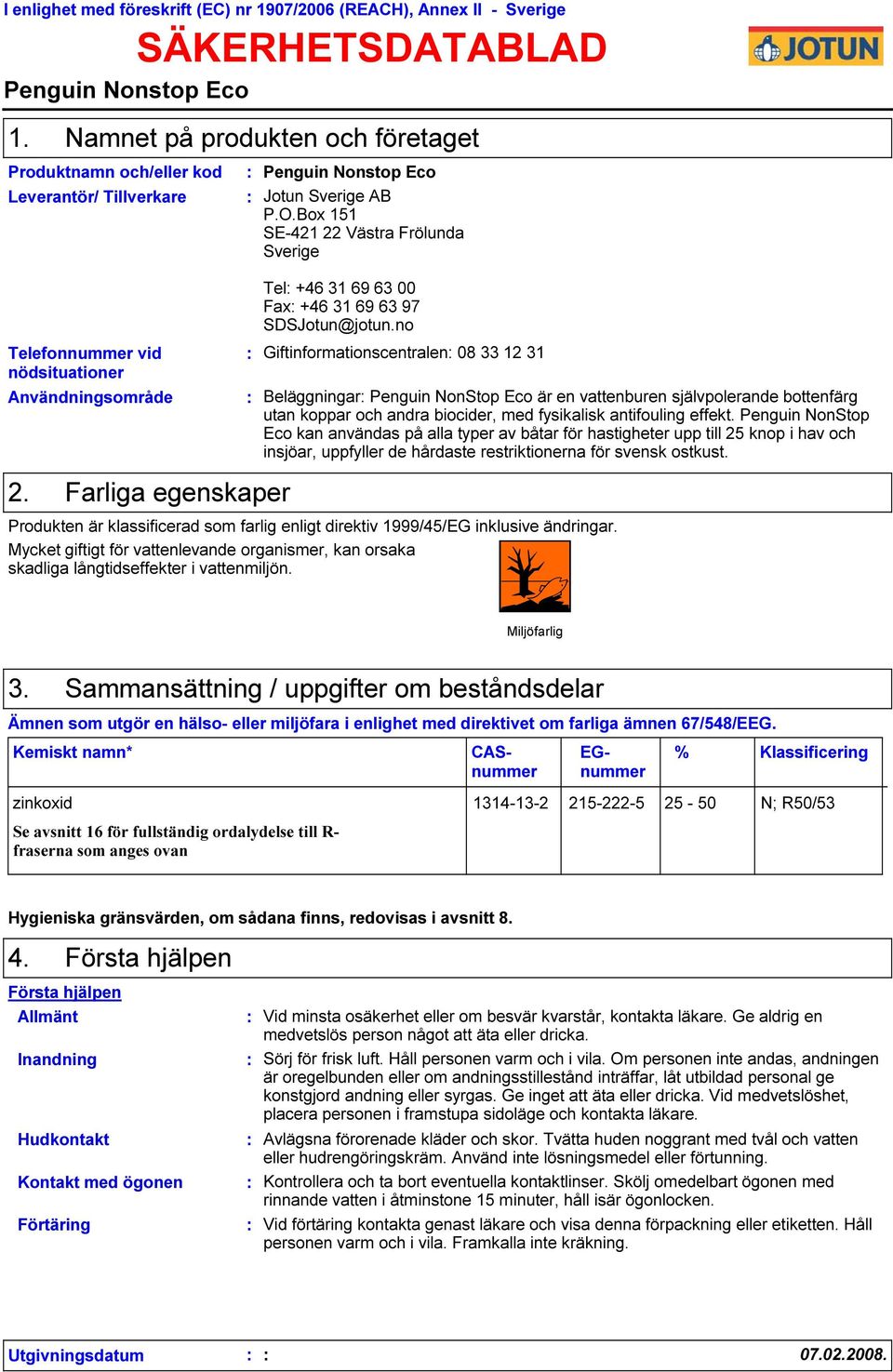 Farliga egenskaper Penguin Nonstop Eco Jotun Sverige AB P.O.Box 151 SE-421 22 Västra Frölunda Sverige Tel +46 31 69 63 00 Fax +46 31 69 63 97 SDSJotun@jotun.