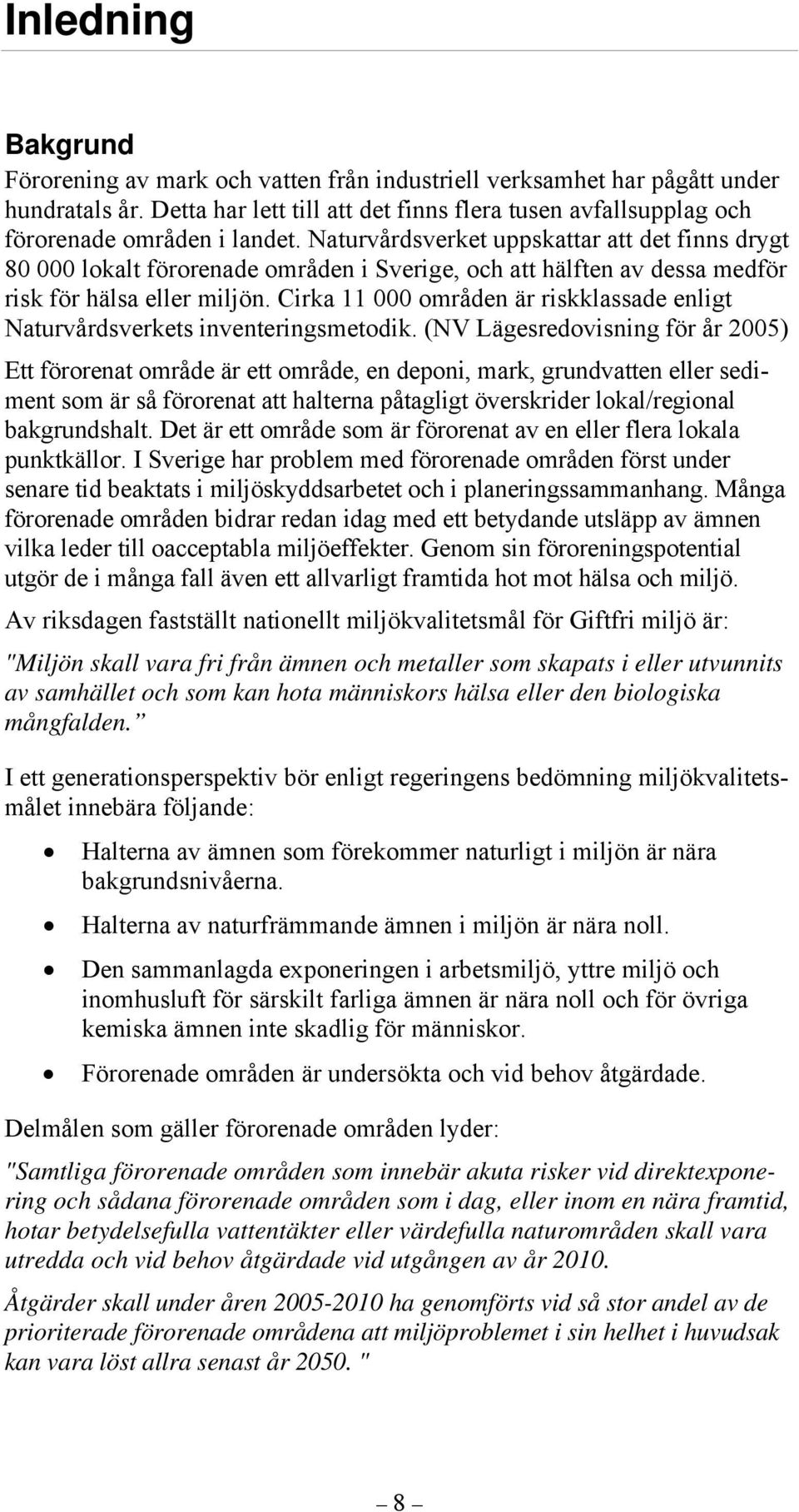 Naturvårdsverket uppskattar att det finns drygt 80 000 lokalt förorenade områden i Sverige, och att hälften av dessa medför risk för hälsa eller miljön.