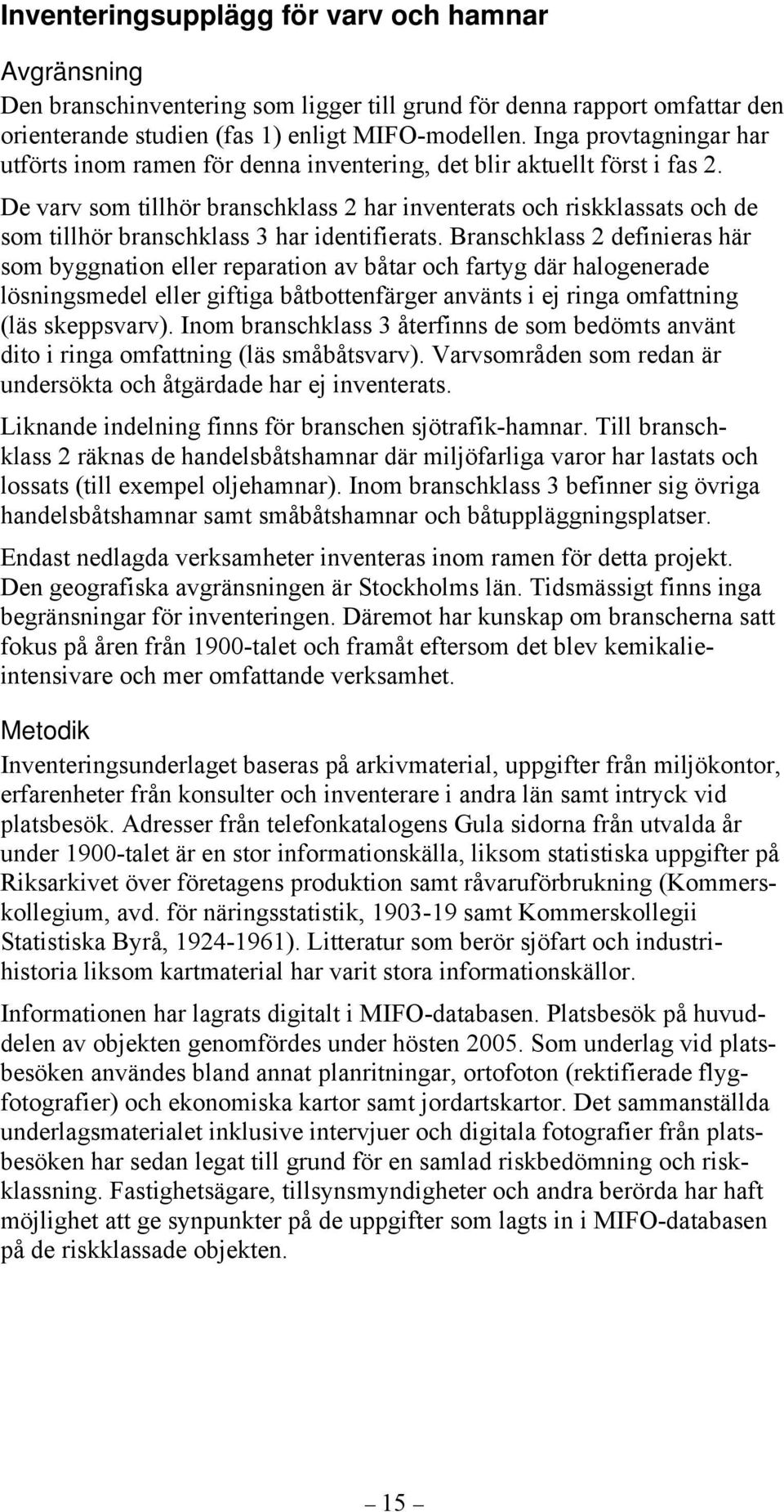 De varv som tillhör branschklass 2 har inventerats och riskklassats och de som tillhör branschklass 3 har identifierats.