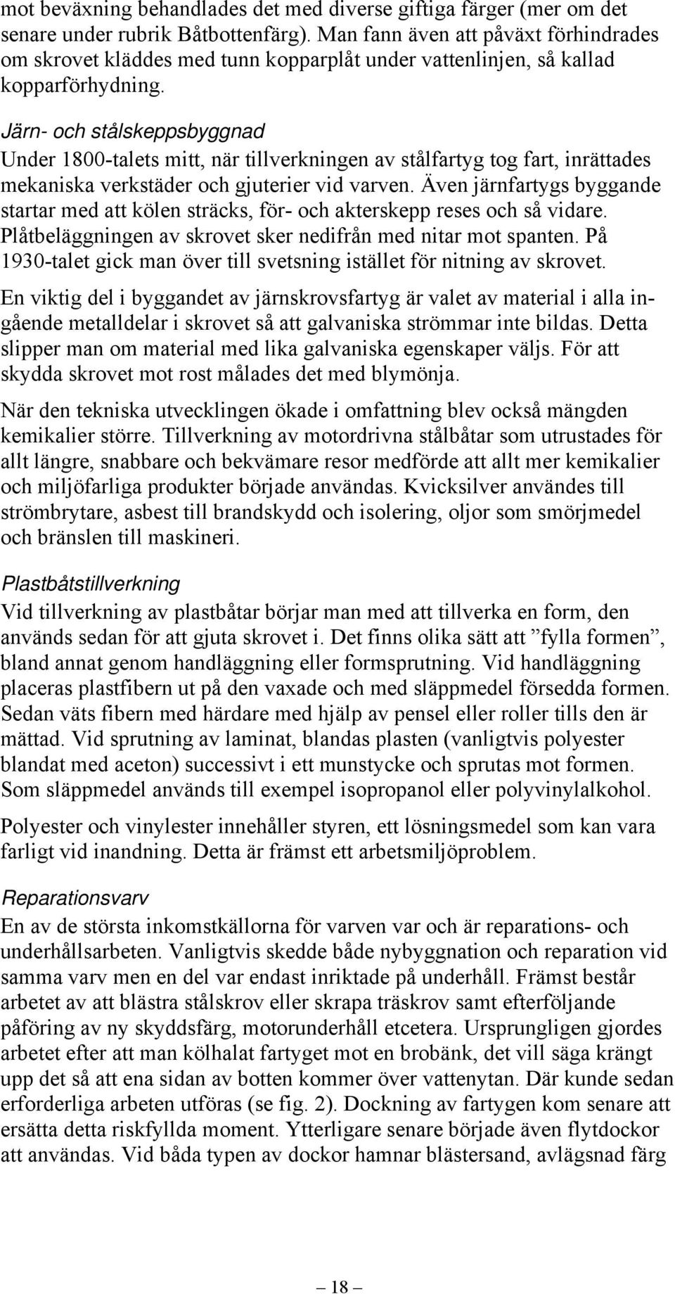 Järn- och stålskeppsbyggnad Under 1800-talets mitt, när tillverkningen av stålfartyg tog fart, inrättades mekaniska verkstäder och gjuterier vid varven.