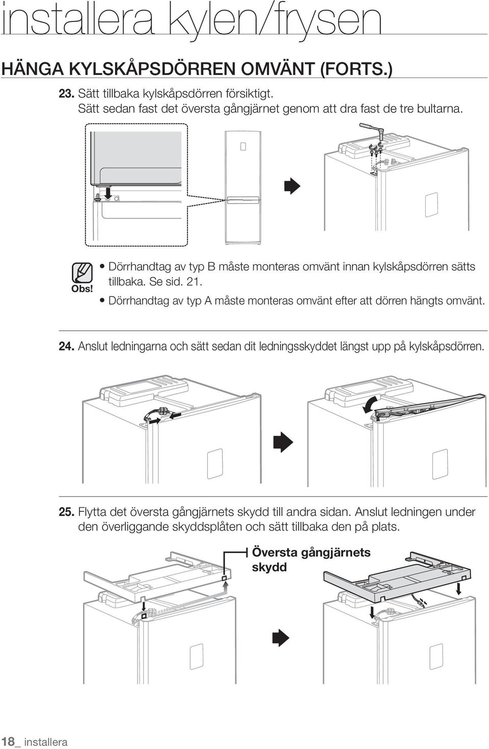 Dörrhandtag av typ B måste monteras omvänt innan kylskåpsdörren sätts tillbaka. Se sid. 21.