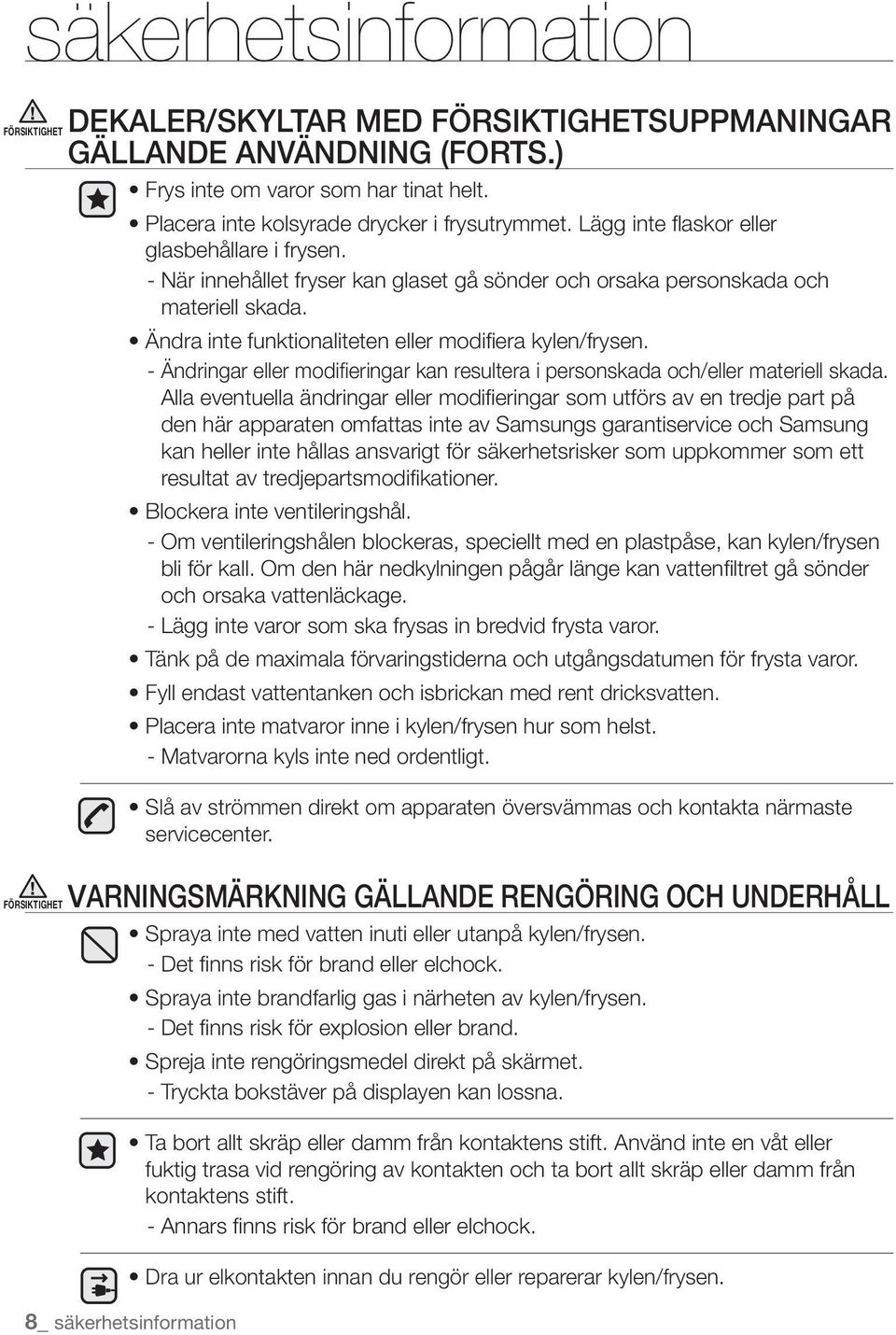 Ändra inte funktionaliteten eller modifiera kylen/frysen. - Ändringar eller modifieringar kan resultera i personskada och/eller materiell skada.