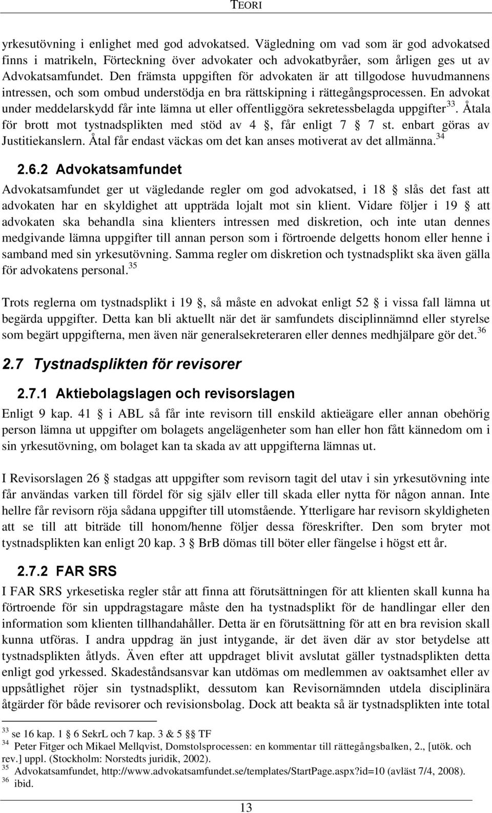 En advokat under meddelarskydd får inte lämna ut eller offentliggöra sekretessbelagda uppgifter 33. Åtala för brott mot tystnadsplikten med stöd av 4, får enligt 7 7 st.