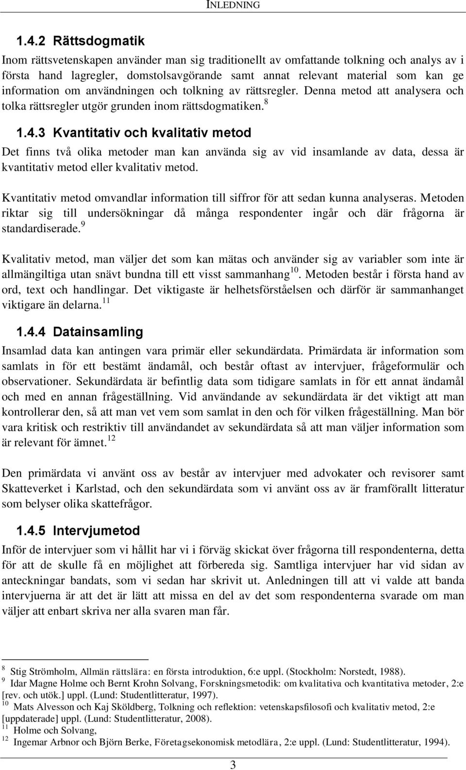 information om användningen och tolkning av rättsregler. Denna metod att analysera och tolka rättsregler utgör grunden inom rättsdogmatiken. 8 1.4.