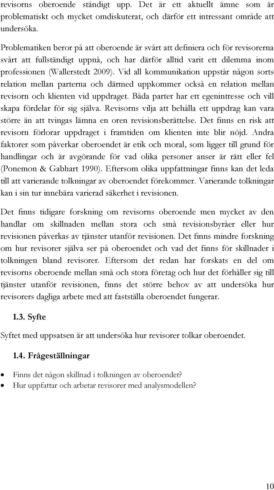Vid all kommunikation uppstår någon sorts relation mellan parterna och därmed uppkommer också en relation mellan revisorn och klienten vid uppdraget.