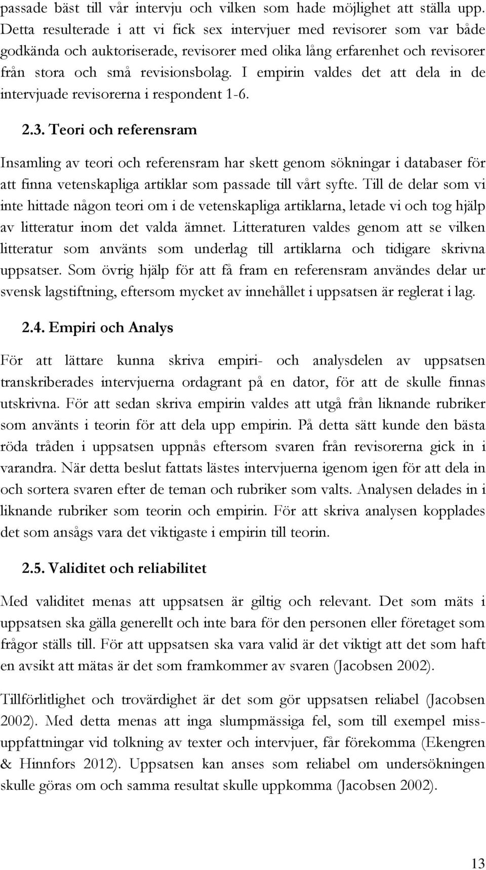 I empirin valdes det att dela in de intervjuade revisorerna i respondent 1-6. 2.3.