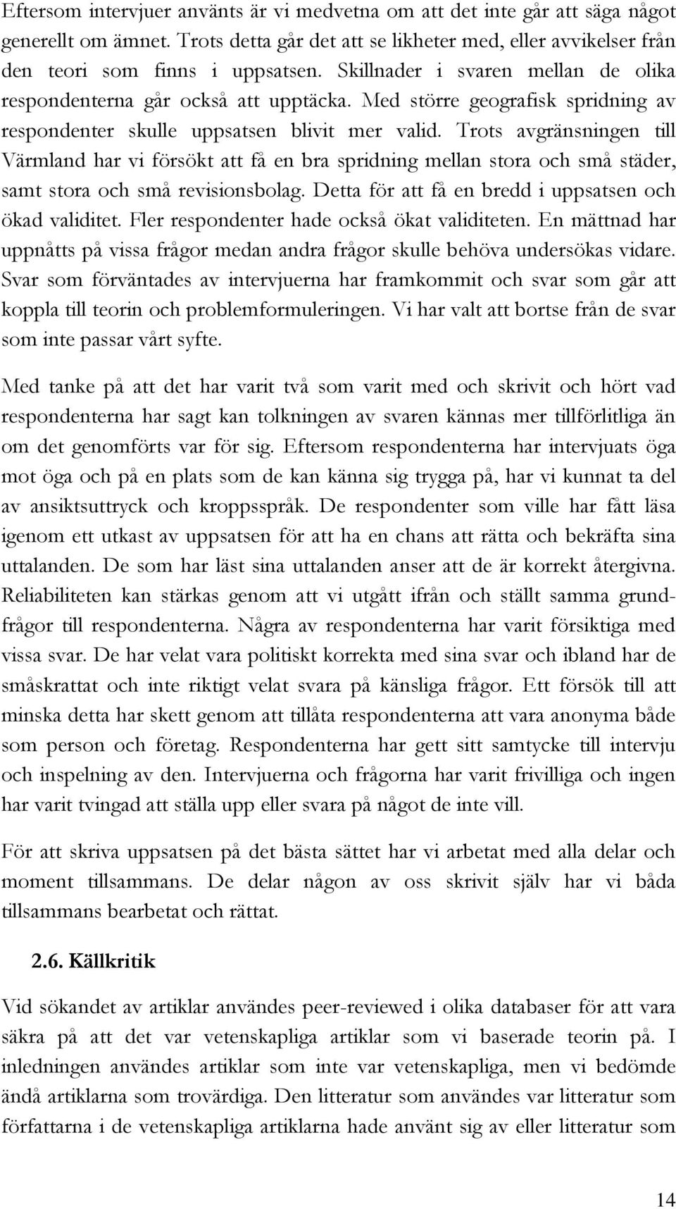 Trots avgränsningen till Värmland har vi försökt att få en bra spridning mellan stora och små städer, samt stora och små revisionsbolag. Detta för att få en bredd i uppsatsen och ökad validitet.