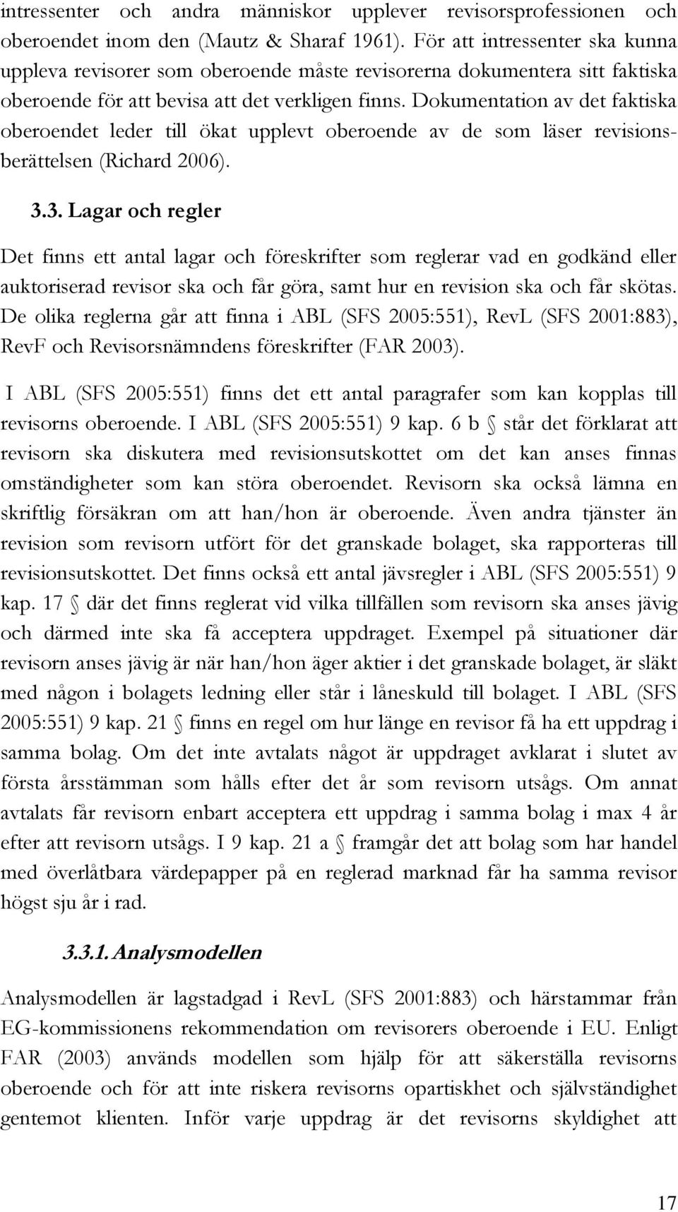 Dokumentation av det faktiska oberoendet leder till ökat upplevt oberoende av de som läser revisionsberättelsen (Richard 2006). 3.