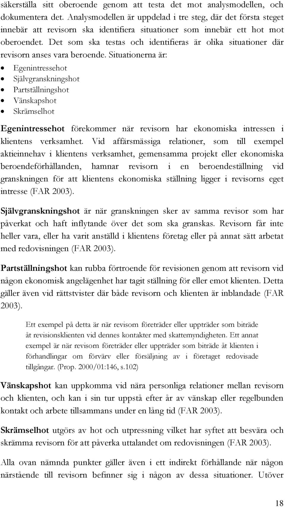 Det som ska testas och identifieras är olika situationer där revisorn anses vara beroende.