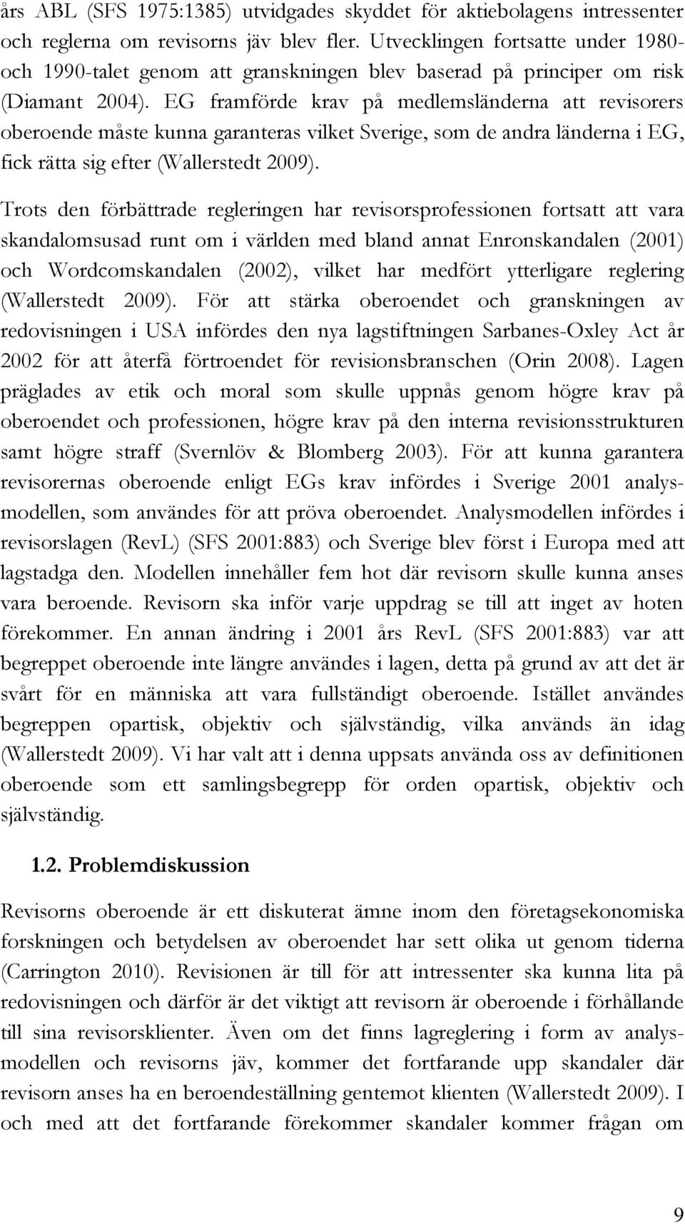 EG framförde krav på medlemsländerna att revisorers oberoende måste kunna garanteras vilket Sverige, som de andra länderna i EG, fick rätta sig efter (Wallerstedt 2009).