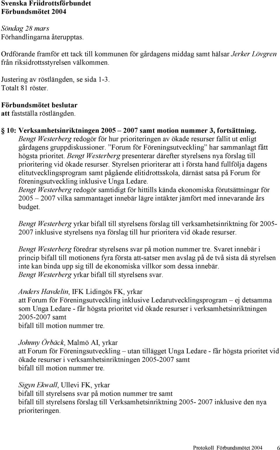 Bengt Westerberg redogör för hur prioriteringen av ökade resurser fallit ut enligt gårdagens gruppdiskussioner. Forum för Föreningsutveckling har sammanlagt fått högsta prioritet.