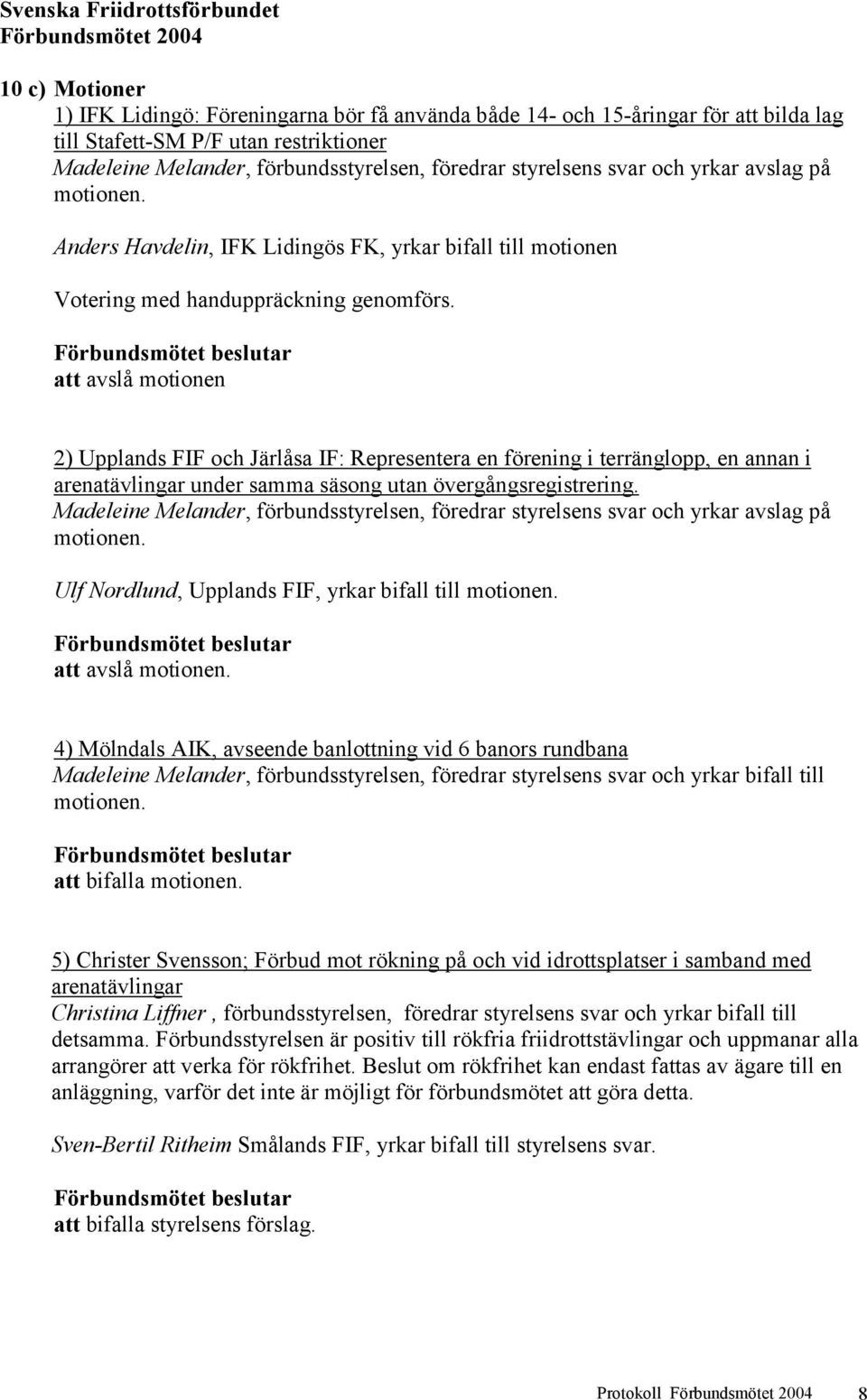 att avslå motionen 2) Upplands FIF och Järlåsa IF: Representera en förening i terränglopp, en annan i arenatävlingar under samma säsong utan övergångsregistrering.