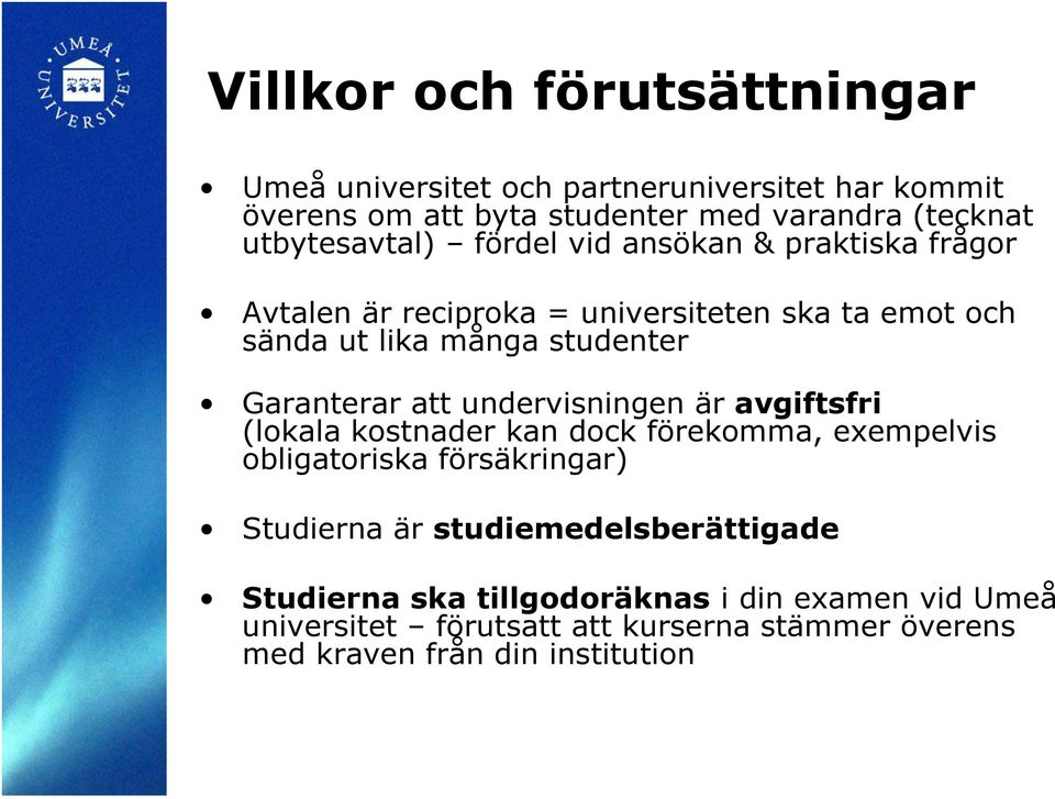 Garanterar att undervisningen är avgiftsfri (lokala kostnader kan dock förekomma, exempelvis obligatoriska försäkringar) Studierna är