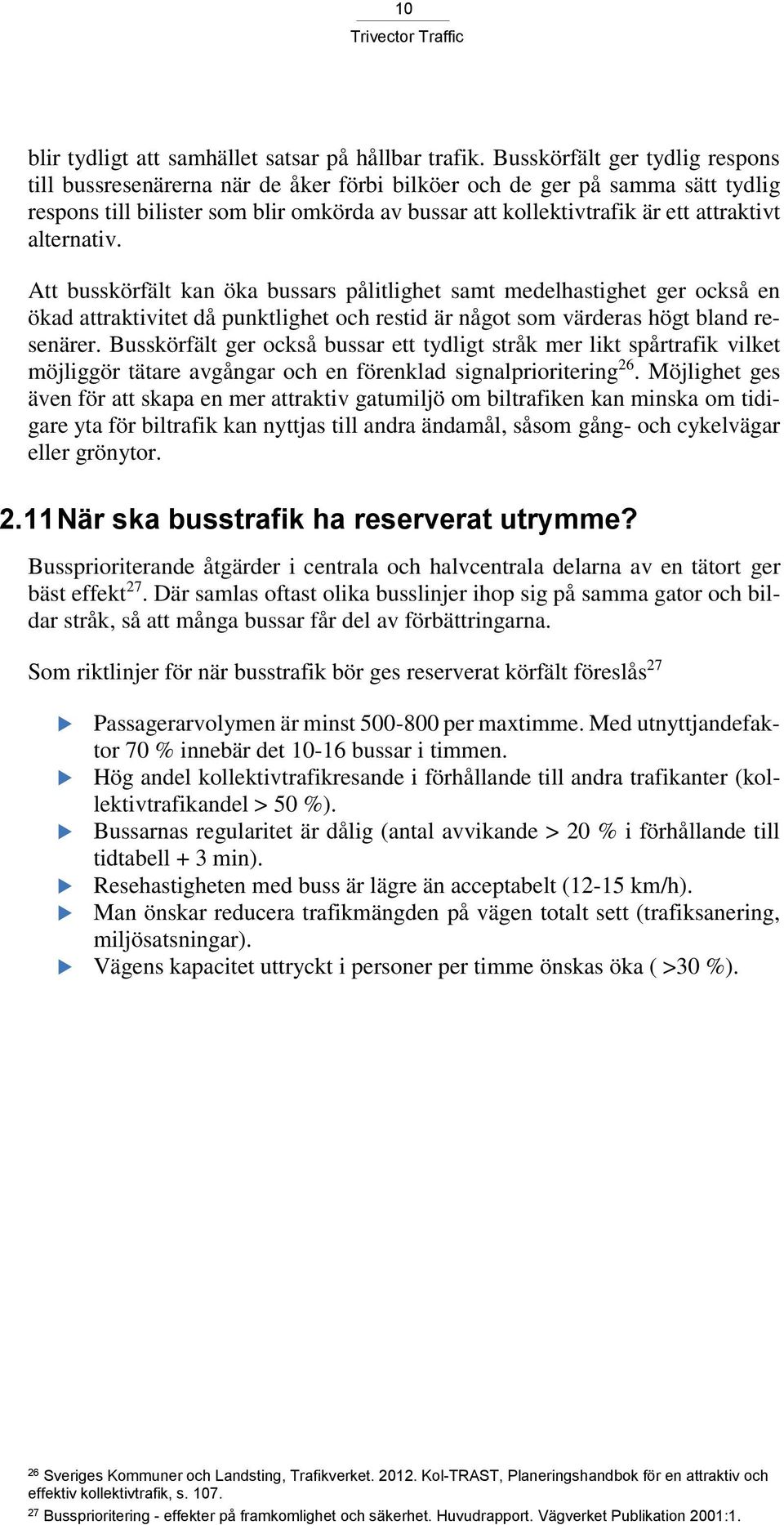 alternativ. Att busskörfält kan öka bussars pålitlighet samt medelhastighet ger också en ökad attraktivitet då punktlighet och restid är något som värderas högt bland resenärer.