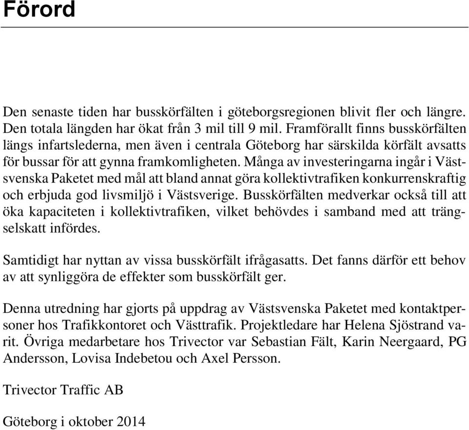 Många av investeringarna ingår i Västsvenska Paketet med mål att bland annat göra kollektivtrafiken konkurrenskraftig och erbjuda god livsmiljö i Västsverige.