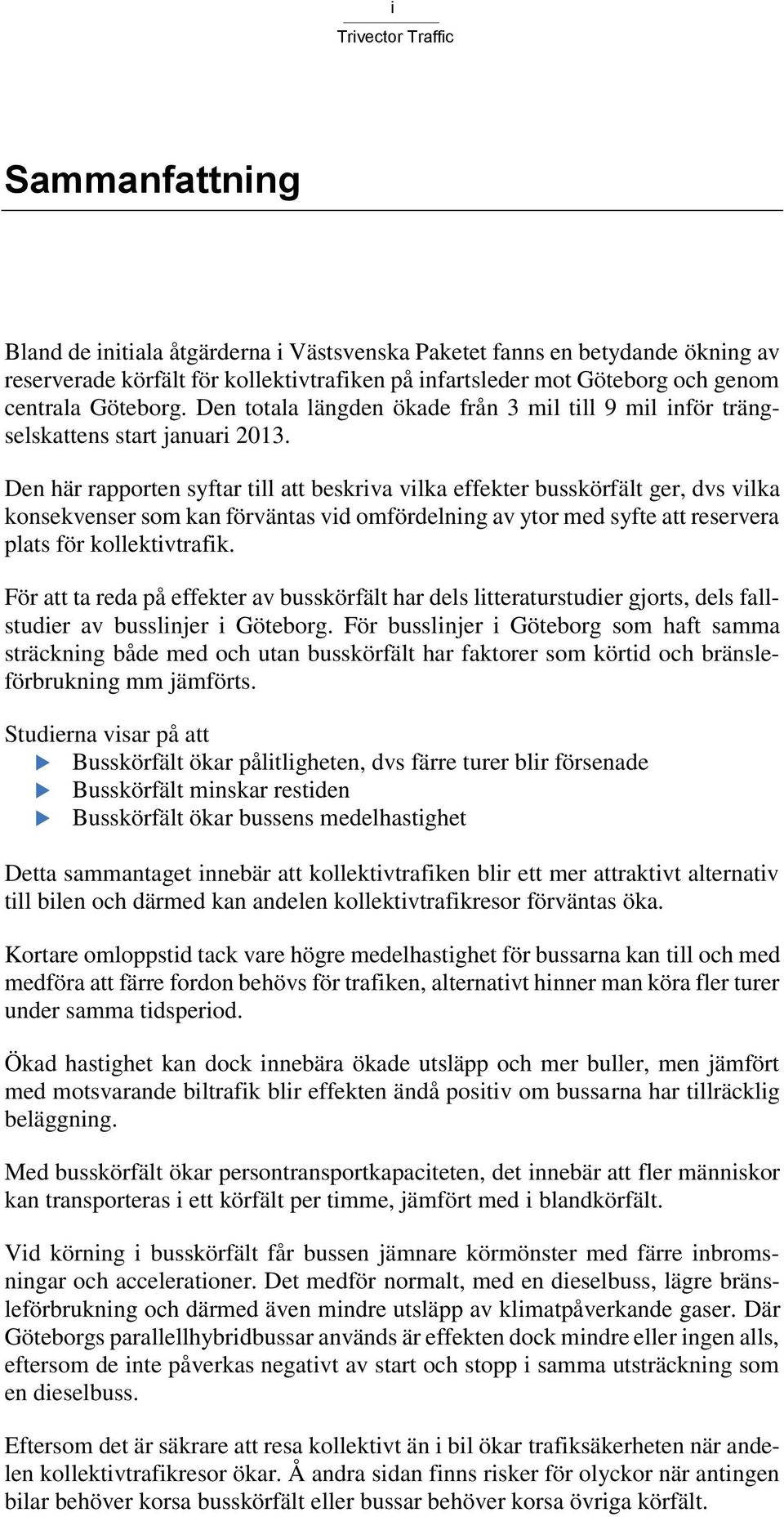 Den här rapporten syftar till att beskriva vilka effekter busskörfält ger, dvs vilka konsekvenser som kan förväntas vid omfördelning av ytor med syfte att reservera plats för kollektivtrafik.