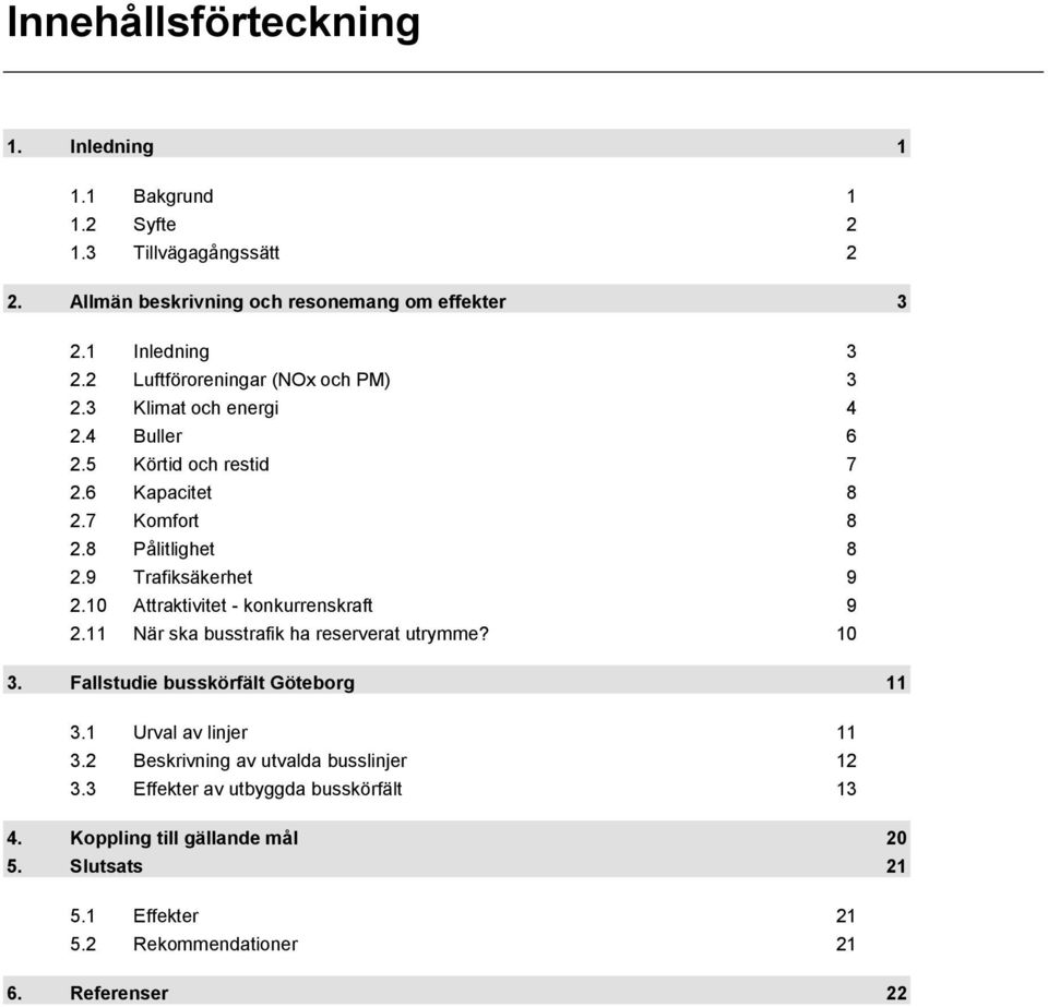 9 Trafiksäkerhet 9 2.10 Attraktivitet - konkurrenskraft 9 2.11 När ska busstrafik ha reserverat utrymme? 10 3. Fallstudie busskörfält Göteborg 11 3.