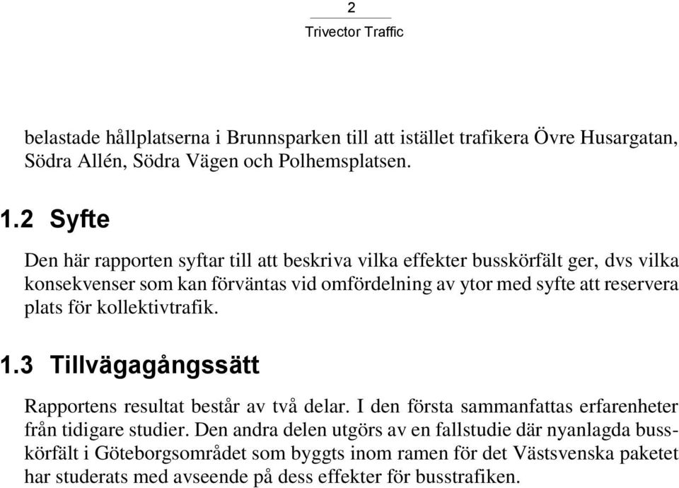 reservera plats för kollektivtrafik. 1.3 Tillvägagångssätt Rapportens resultat består av två delar. I den första sammanfattas erfarenheter från tidigare studier.