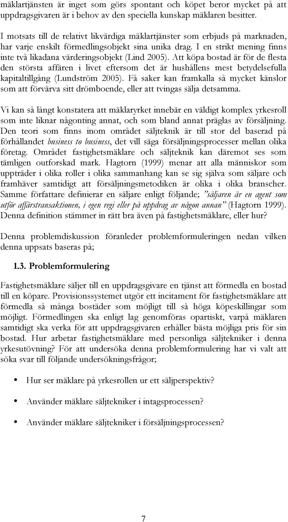 I en strikt mening finns inte två likadana värderingsobjekt (Lind 2005).