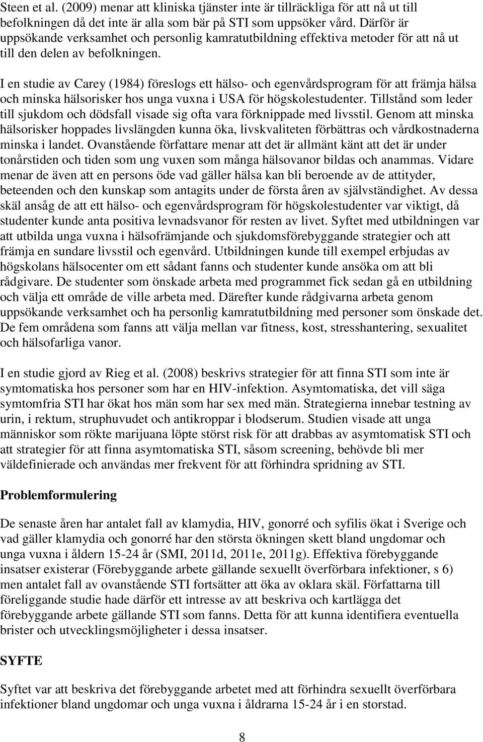 I en studie av Carey (1984) föreslogs ett hälso- och egenvårdsprogram för att främja hälsa och minska hälsorisker hos unga vuxna i USA för högskolestudenter.