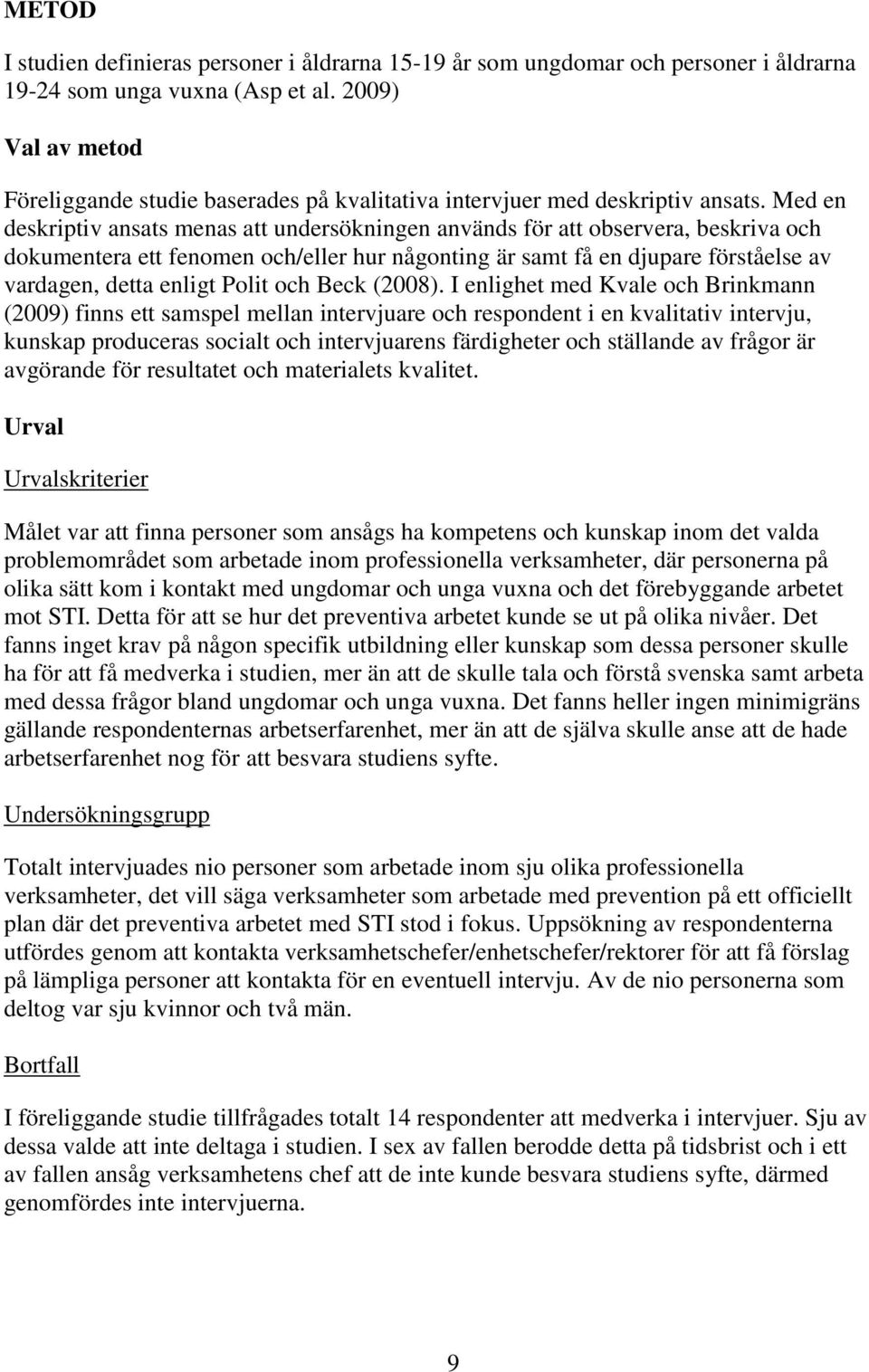 Med en deskriptiv ansats menas att undersökningen används för att observera, beskriva och dokumentera ett fenomen och/eller hur någonting är samt få en djupare förståelse av vardagen, detta enligt