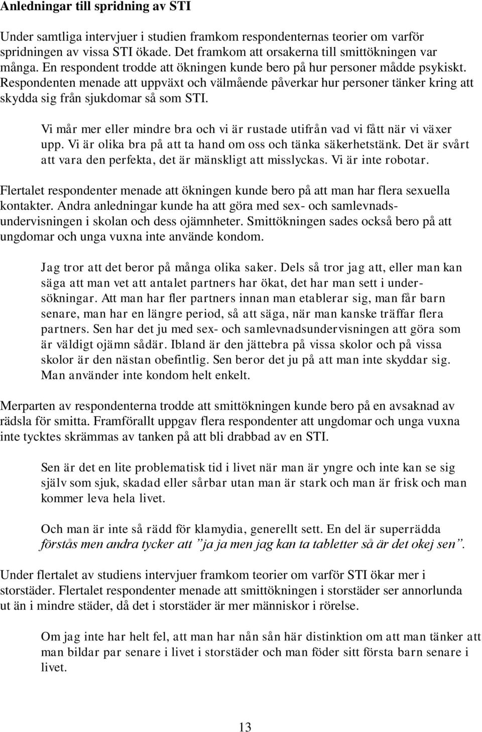 Vi mår mer eller mindre bra och vi är rustade utifrån vad vi fått när vi växer upp. Vi är olika bra på att ta hand om oss och tänka säkerhetstänk.