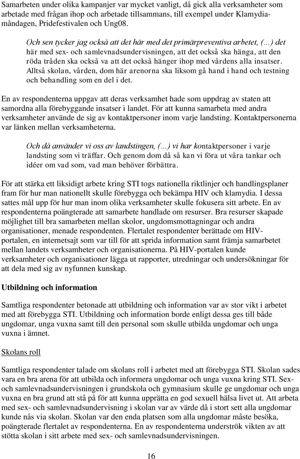 hänger ihop med vårdens alla insatser. Alltså skolan, vården, dom här arenorna ska liksom gå hand i hand och testning och behandling som en del i det.