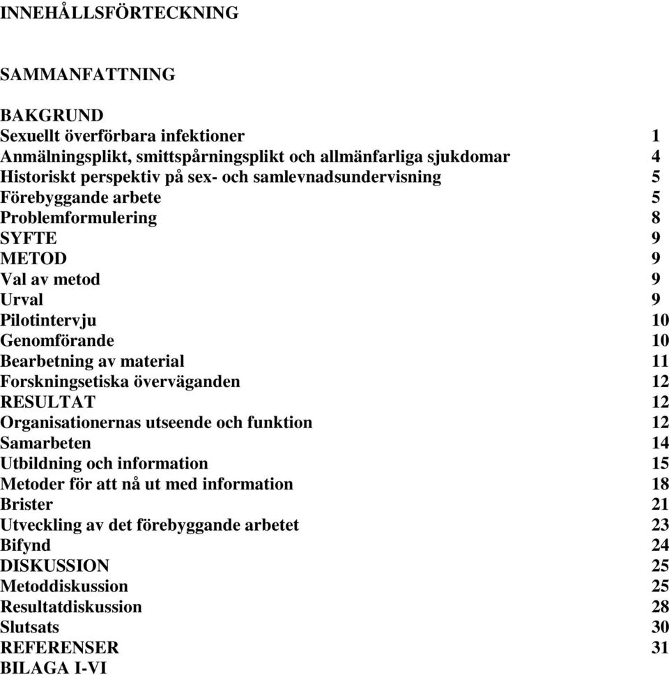 material 11 Forskningsetiska överväganden 12 RESULTAT 12 Organisationernas utseende och funktion 12 Samarbeten 14 Utbildning och information 15 Metoder för att nå ut